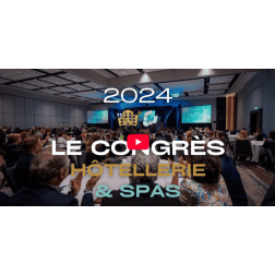 Un mois après le Congrès Hôtellerie et Spas 2024 : bilan et dévoilement d’une vidéo rétrospective